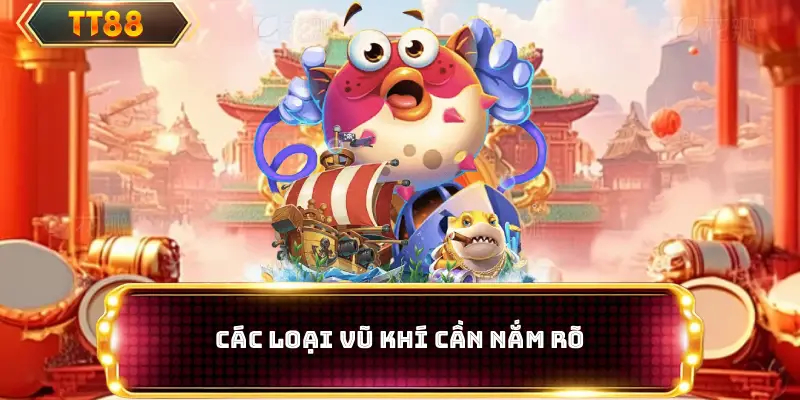 Các loại vũ khí cần nắm rõ 