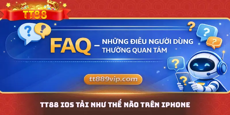 FAQ – Những điều người dùng thường hỏi về TT88 trên iOS