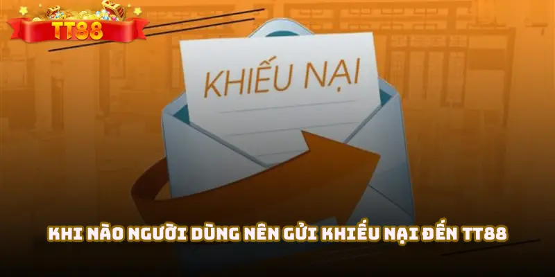 Khi nào người dùng nên gửi khiếu nại đến TT88