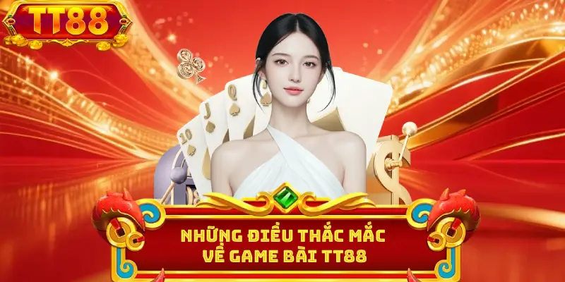 Những điều thường thắc mắc về game bài TT88