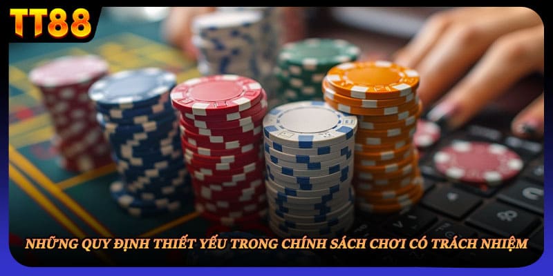 Những quy định thiết yếu trong chính sách chơi có trách nhiệm